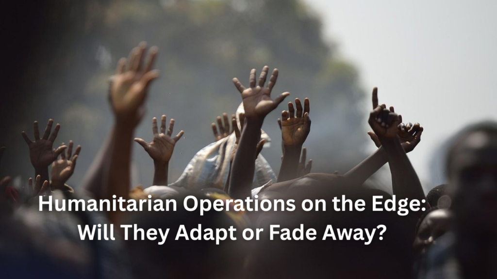 Humanitarian Operations on the Edge: Will They Adapt or Fade Away? Humanitarian Operations on the Edge: Will They Adapt or Fade Away?